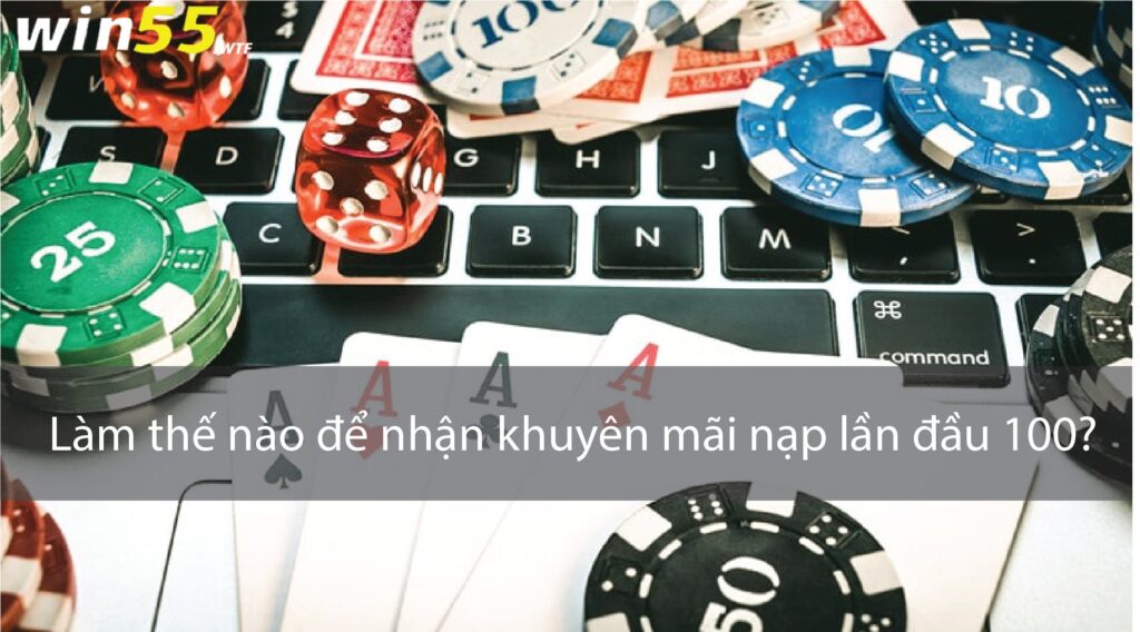 Các loại chương trình khuyến mãi nạp lần đầu 100 tại Win55 casino 