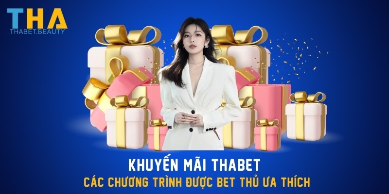 Khuyến Mãi Thabet - Các Chương Trình Được Bet Thủ Ưa Thích